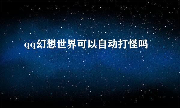 qq幻想世界可以自动打怪吗