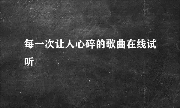 每一次让人心碎的歌曲在线试听