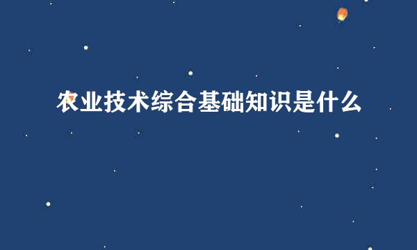 农业技术综合基础知识是什么