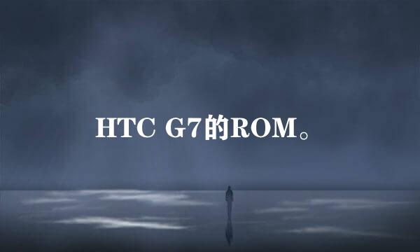 HTC G7的ROM。