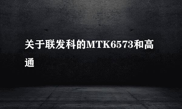 关于联发科的MTK6573和高通