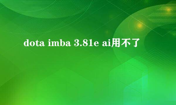 dota imba 3.81e ai用不了