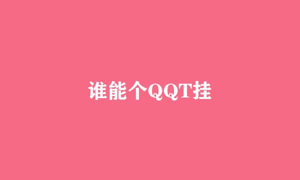 谁能个QQT挂