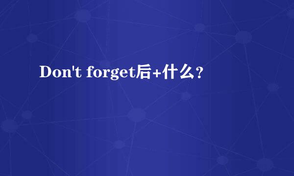 Don't forget后+什么？