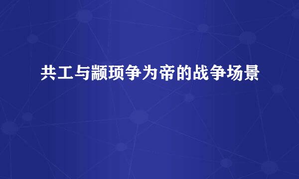 共工与颛顼争为帝的战争场景