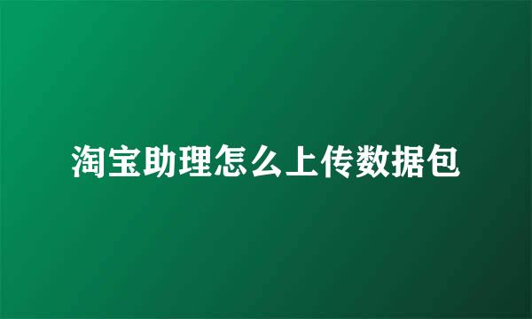 淘宝助理怎么上传数据包