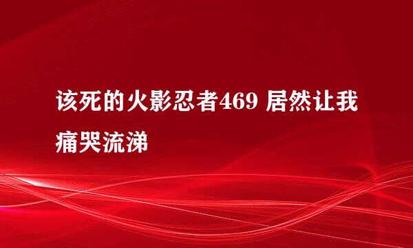 该死的火影忍者469 居然让我痛哭流涕