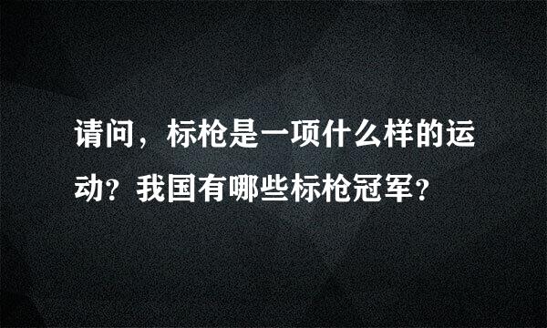 请问，标枪是一项什么样的运动？我国有哪些标枪冠军？