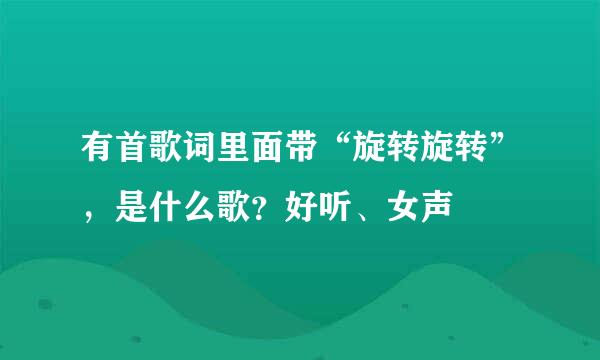 有首歌词里面带“旋转旋转”，是什么歌？好听、女声