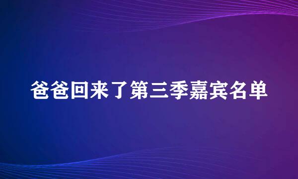 爸爸回来了第三季嘉宾名单