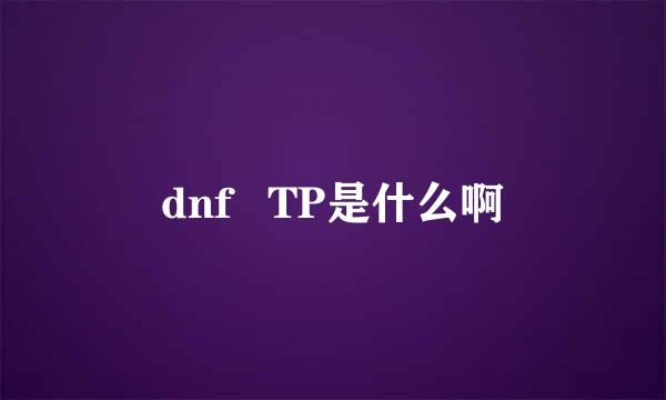 dnf   TP是什么啊