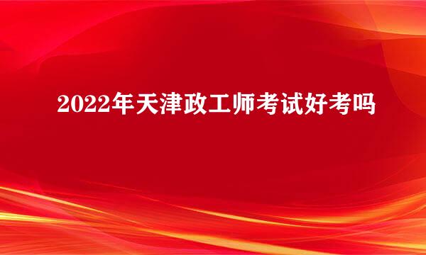 2022年天津政工师考试好考吗