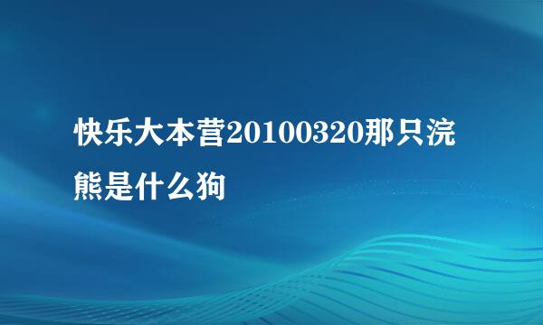 快乐大本营20100320那只浣熊是什么狗