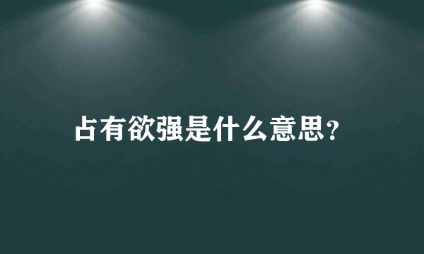 占有欲强是什么意思？