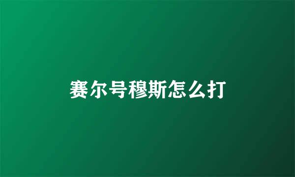 赛尔号穆斯怎么打