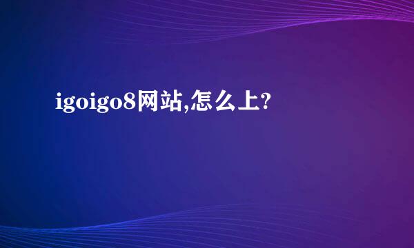 igoigo8网站,怎么上?