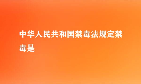 中华人民共和国禁毒法规定禁毒是