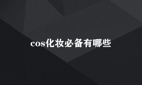 cos化妆必备有哪些