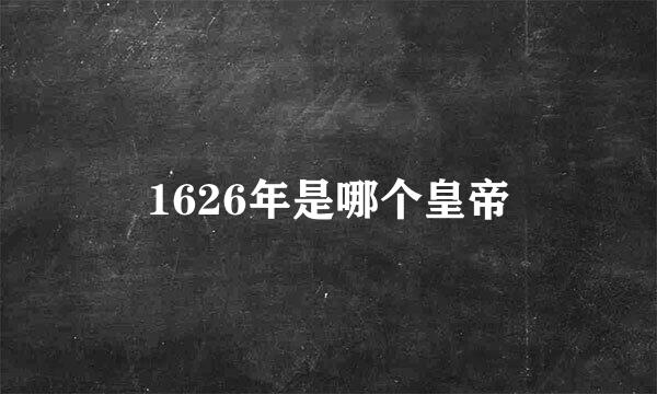 1626年是哪个皇帝