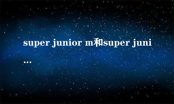 super junior m和super junior有什么不同