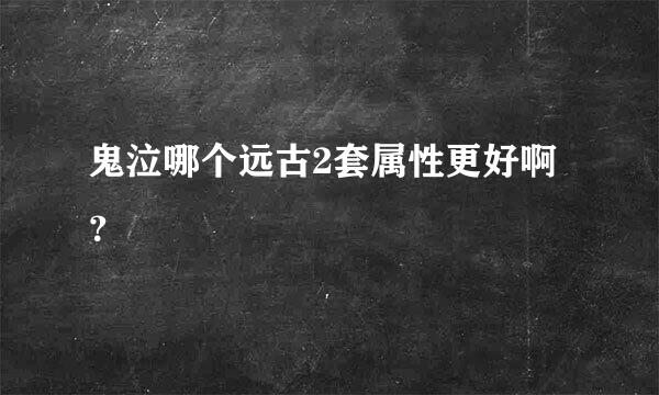 鬼泣哪个远古2套属性更好啊？