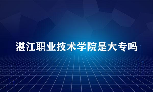 湛江职业技术学院是大专吗