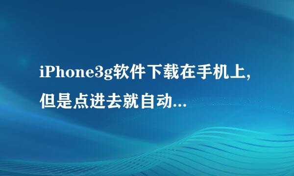 iPhone3g软件下载在手机上,但是点进去就自动退出是怎么了,要怎么办?