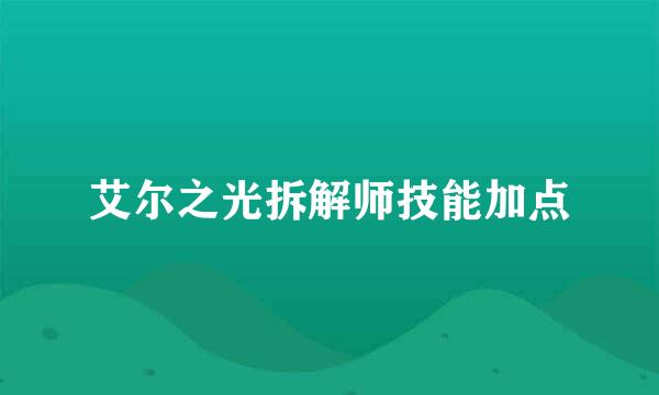 艾尔之光拆解师技能加点