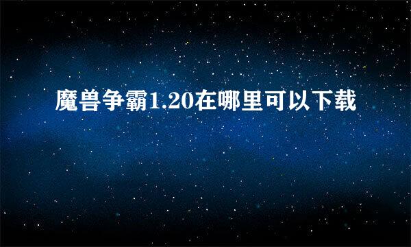 魔兽争霸1.20在哪里可以下载