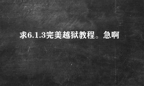 求6.1.3完美越狱教程。急啊