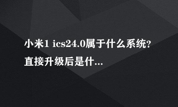 小米1 ics24.0属于什么系统？直接升级后是什么系统？怎么刷成V5？刷成V5后会比原来更费电吗？