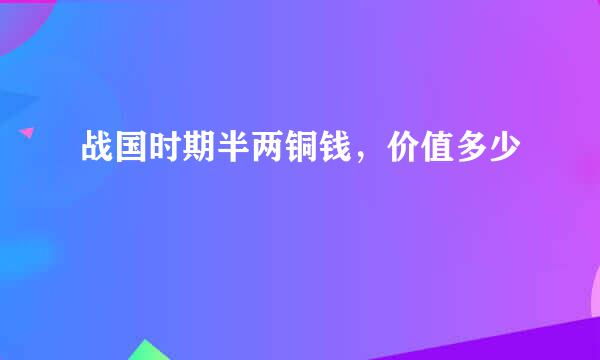 战国时期半两铜钱，价值多少