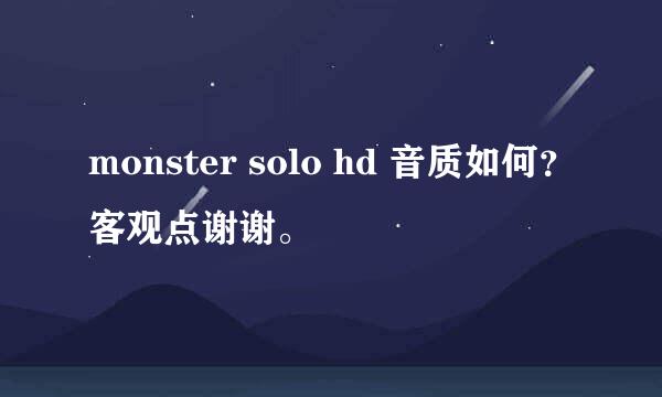 monster solo hd 音质如何？客观点谢谢。