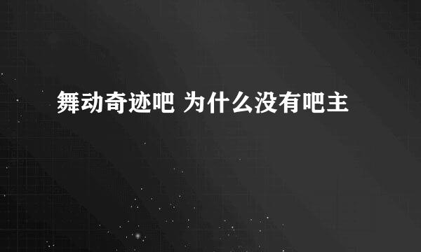 舞动奇迹吧 为什么没有吧主