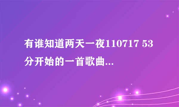 有谁知道两天一夜110717 53分开始的一首歌曲的名字。。。。