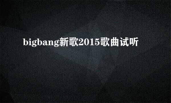 bigbang新歌2015歌曲试听