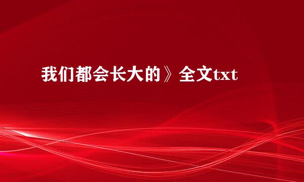 我们都会长大的》全文txt