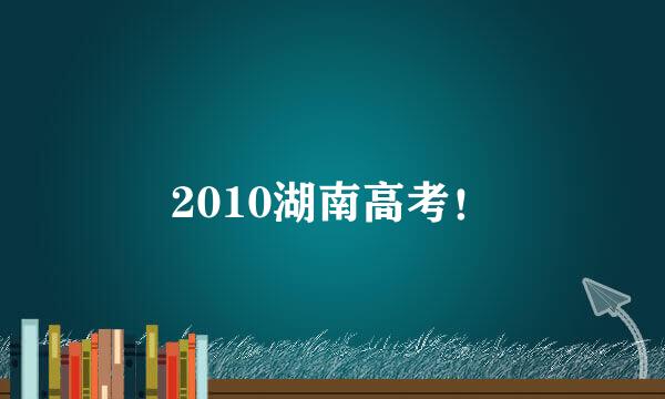 2010湖南高考！