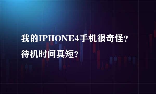 我的IPHONE4手机很奇怪？待机时间真短？