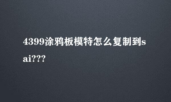 4399涂鸦板模特怎么复制到sai???