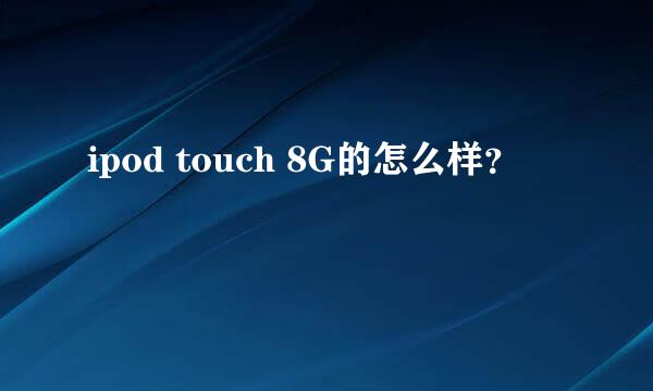 ipod touch 8G的怎么样？