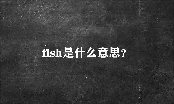 flsh是什么意思？