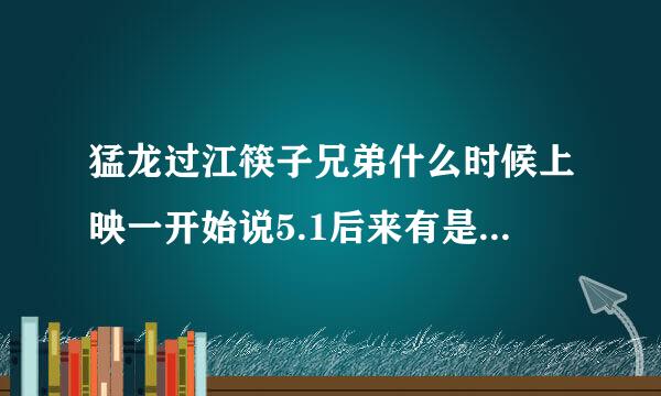 猛龙过江筷子兄弟什么时候上映一开始说5.1后来有是6月份现在有说是7.10到底什么时