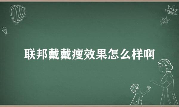 联邦戴戴瘦效果怎么样啊