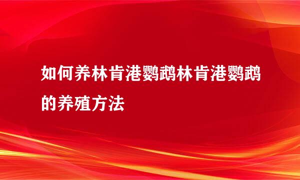 如何养林肯港鹦鹉林肯港鹦鹉的养殖方法