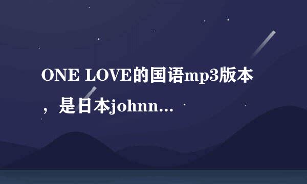 ONE LOVE的国语mp3版本，是日本johnnys的arashi岚的onelove那个中文版！