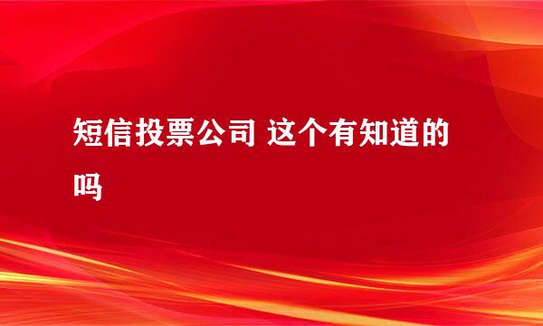 短信投票公司 这个有知道的吗