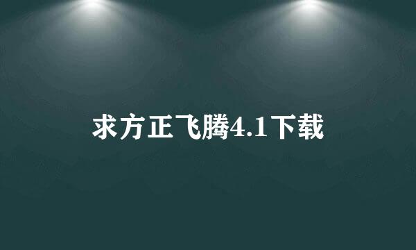 求方正飞腾4.1下载