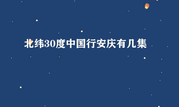 北纬30度中国行安庆有几集