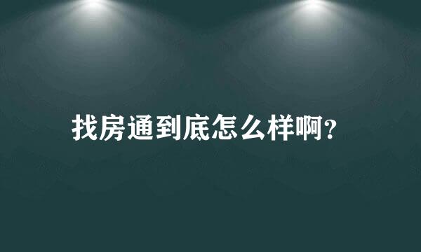 找房通到底怎么样啊？